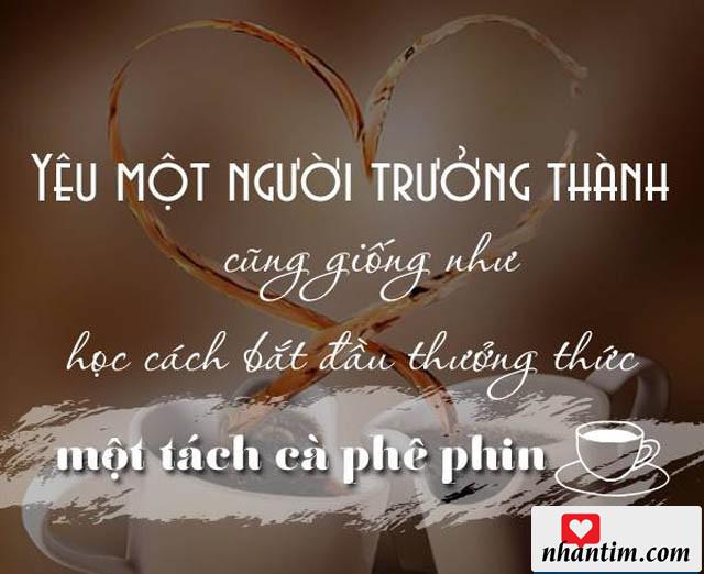 Yêu một người trưởng thành cũng giống như học cách bắt đầu thưởng thức một tách cà phê phin