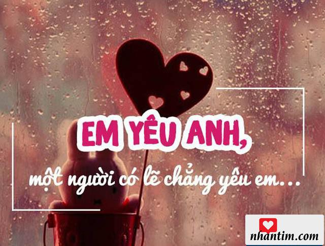 Em yêu anh, một người có lẽ chẳng yêu em…