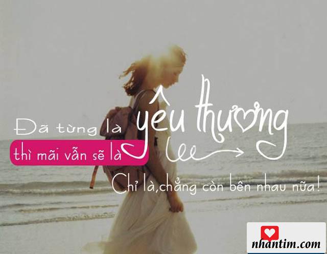 Đã từng là yêu thương, thì mãi mãi vẫn sẽ là yêu thương. Chỉ là, chẳng còn bên nhau nữa!