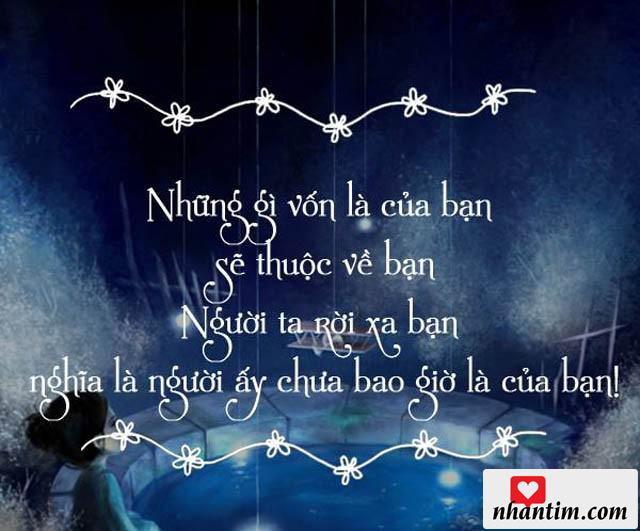 Những gì vốn là của bạn sẽ thuộc về bạn. Người ta rời xa bạn nghĩa là người ấy chưa bao giờ là của bạn!