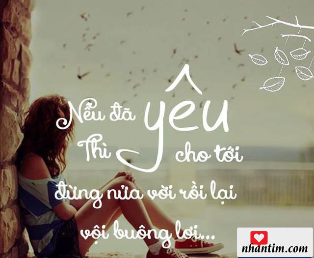 Nếu đã yêu thì yêu cho tới, đừng nửa vời rồi lại vội buông lơi