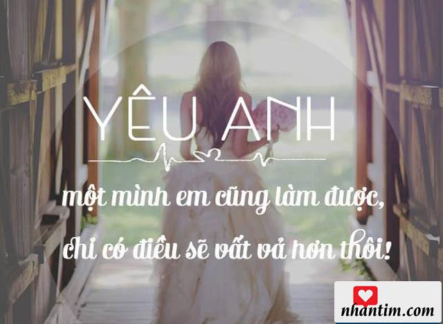 Yêu anh một mình em cũng làm được, chỉ có điều sẽ vất vả hơn thôi!