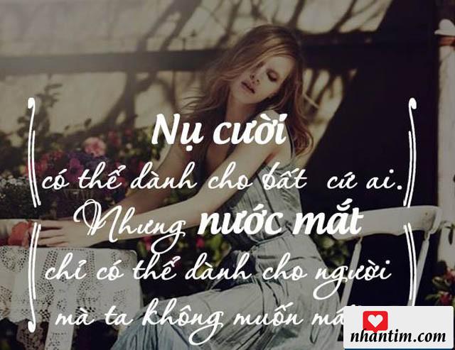 Nụ cười có thể dành cho bất cứ ai nhưng nước mắt chỉ có thể dành cho người mà ta không muốn mất