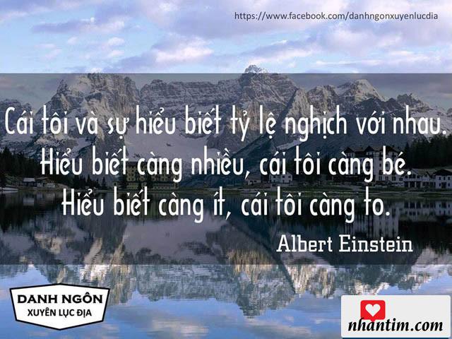 Cái tôi và sự hiểu biết tỉ lệ nghịch với nhau. Hiểu biết càng nhiều, cái tôi càng bé. Hiểu biết càng ít, cái tôi càng to