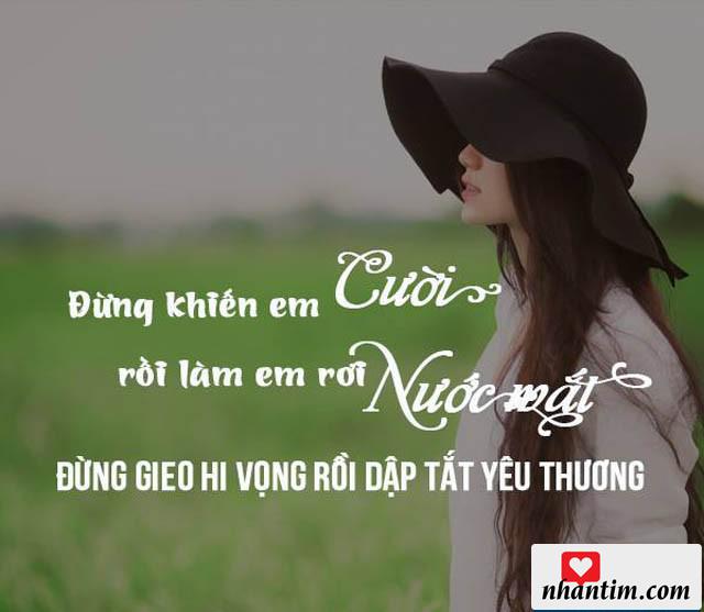 Đừng làm em cười, rồi làm em rơi nước mắt. Đừng gieo hy vọng, rồi dập tắt yêu thương