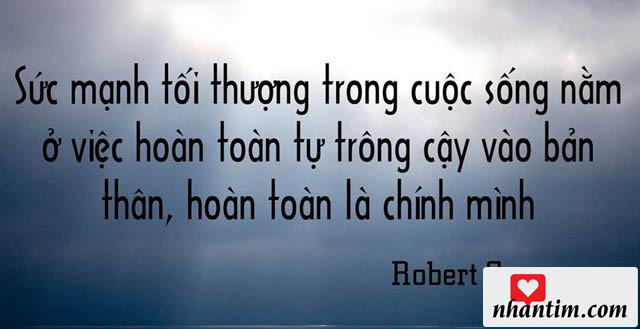 Sức mạnh tối thượng trong cuộc sống nằm ở việc hoàn toàn tự trông cậy vào bản thân, hoàn toàn là chính mình