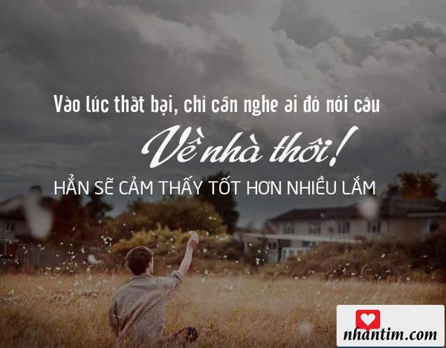 Vào lúc thất bại chỉ cần nghe ai đó nói câu “Về nhà thôi!”, hẳn sẽ cảm thấy tốt hơn nhiều lắm