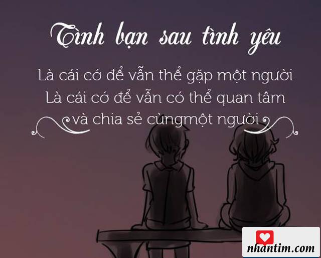 Tình bạn sau tình yêu là cái cớ để vẫn có thể gặp một người, là cái cớ để vẫn có thể quan tâm và chia sẻ cùng một người