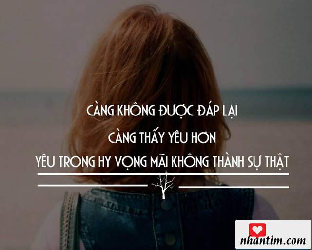 Càng không được đáp lại, càng thấy yêu hơn, yêu trong hy vọng mãi không thành sự thật