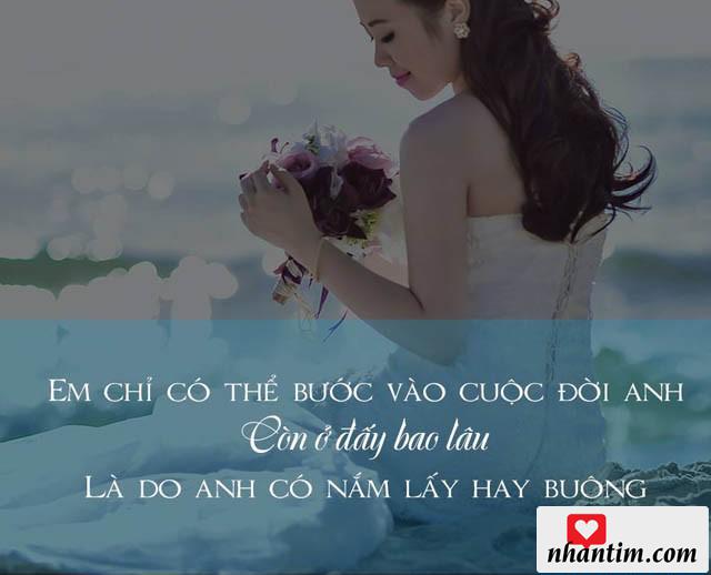 Em chỉ có thể bước vào cuộc đời anh, còn ở đấy bao lâu là do anh có nắm lấy hay buông