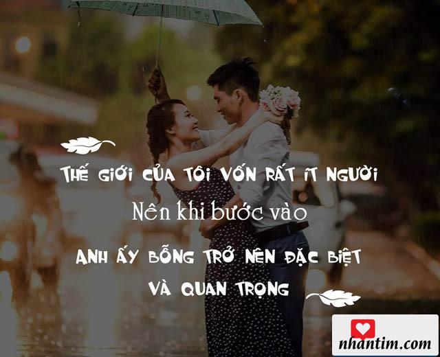 Thế giới của tôi vốn rất ít người, nên khi bước vào, anh ấy bỗng trở nên đặc biệt và quan trọng