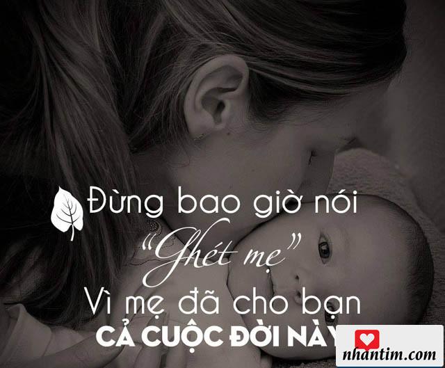 Đừng bao giờ nói “Ghét mẹ” vì mẹ đã cho bạn cả cuộc đời này