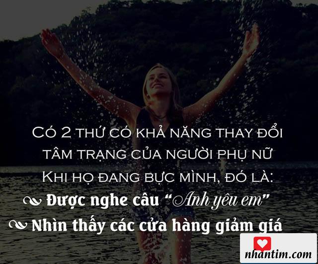 Có 2 thứ có khả năng thay đổi tâm trạng của người phụ nữ khi họ đang bực mình, đó là: Được nghe câu “Anh yêu em” và nhìn thấy các cửa hàng giảm giá