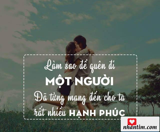 Làm sao có thể quên đi một người đã từng mang đến cho ta rất nhiều hạnh phúc