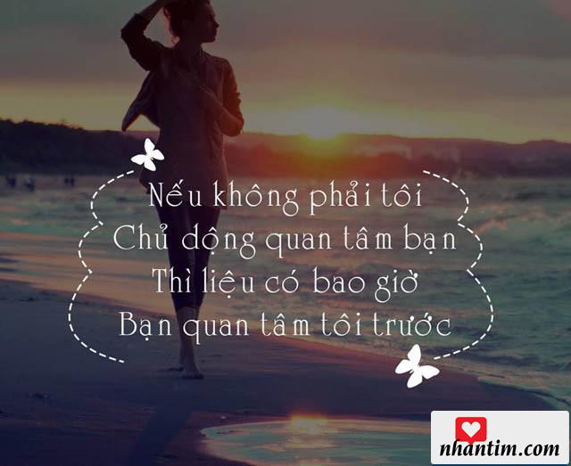 Nếu không phải tôi chủ động quan tâm bạn thì liệu có bao giờ bạn quan tâm tôi trước