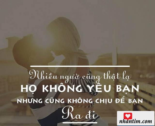 Nhiều người cũng thật lạ, họ không yêu bạn nhưng cũng không chịu để bạn ra đi