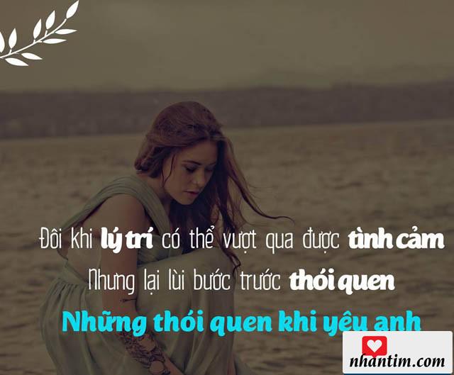 Đôi khi lý trí có thể vượt qua được tình cảm nhưng lại lùi bước trước thói quen, những thói quen khi yêu anh