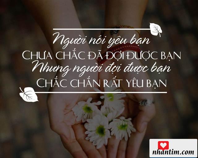 Người nói yêu bạn nhưng chưa chắc đã đợi được bạn, nhưng người đợi được bạn chắc chắn rất yêu bạn