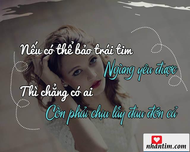 Nếu có thể bảo trái tim ngừng yêu được thì chẳng có ai còn phải chịu lấy đau đớn cả