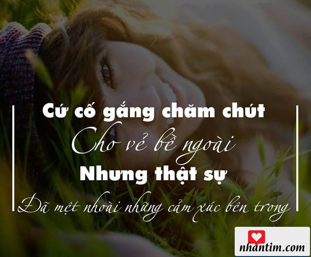 Cứ cố gắng chăm chút cho vẻ bề ngoài nhưng thật sự đã mệt nhoài những cảm xúc bên trong