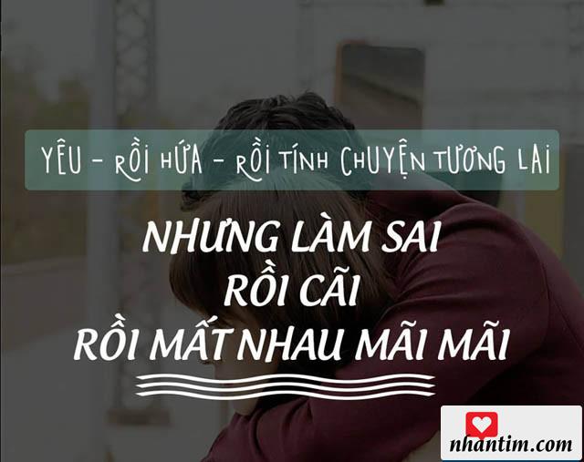 Yêu, rồi hứa, rồi tính chuyện tương lai nhưng làm sai, rồi cãi, rồi mất nhau mãi mãi