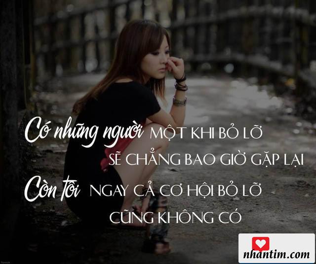 Có những người một khi bỏ lỡ sẽ chẳng bao giờ gặp lại. Còn tôi ngay cả cơ hội bỏ lỡ cũng không có