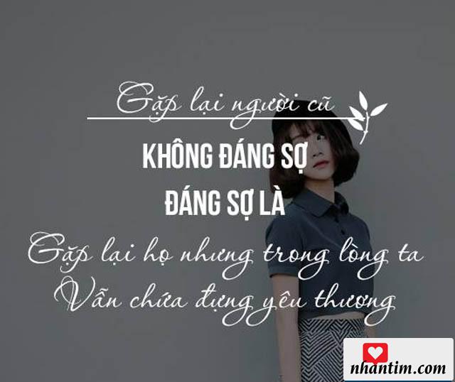 Gặp lại người cũ không đáng sợ, đáng sợ là gặp lại họ nhưng trong lòng ta vẫn chứa đựng yêu thương