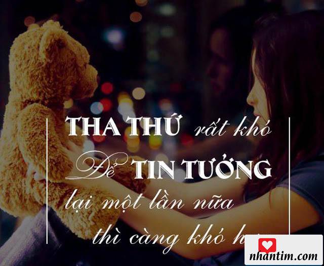 Tha thứ rất khó, để tin tưởng lại một lần nữa thì càng khó hơn