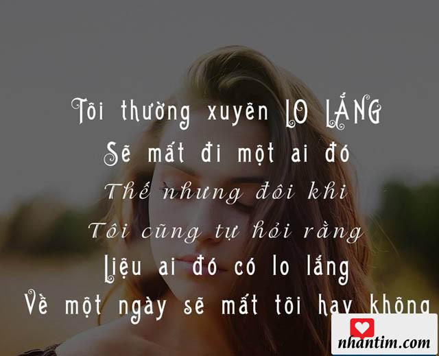 Tôi thường xuyên lo lắng sẽ mất một ai đó, thế nhưng đôi khi tôi cũng tự hỏi rằng “Liệu ai đó có lo lắng về một ngày sẽ mất tôi hay không?”