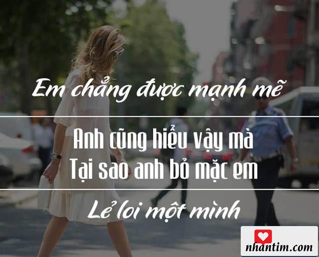 Em chẳng được mạnh mẽ, anh cũng hiểu vậy mà “Tại sao anh bỏ mặc em lẻ loi một mình?”