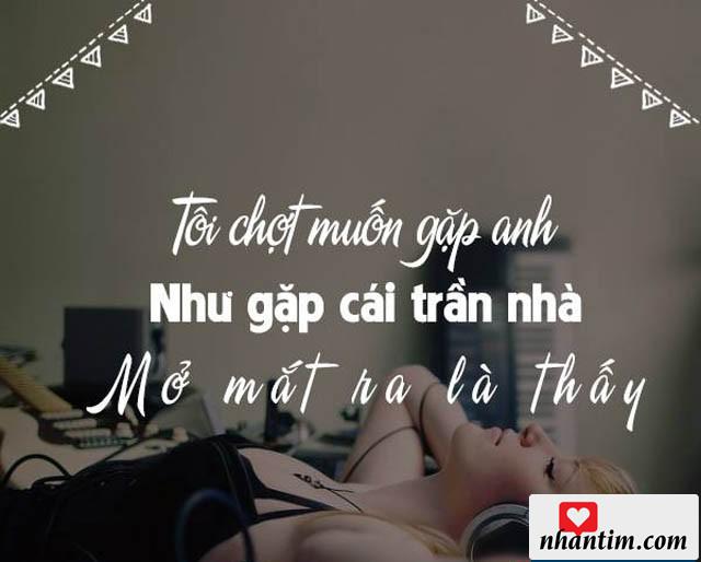 Tôi chợt muốn gặp anh, như gặp cái trần nhà, mở mắt ra là thấy