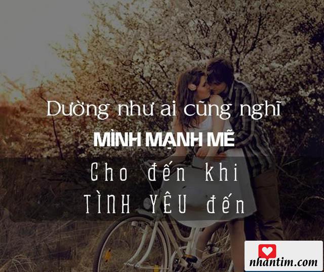 Dường như ai cũng nghĩ mình mạnh mẽ cho đến khi tình yêu đến