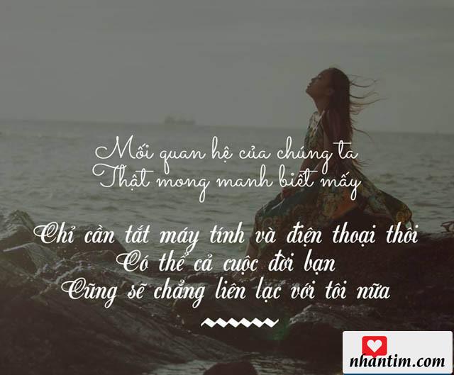 Mối quan hệ của chúng ta thật mong manh biết mấy. Chỉ cần tắt máy tính và điện thoại thôi, có thể cả cuộc đời bạn cũng sẽ chẳng liên lạc với tôi nữa