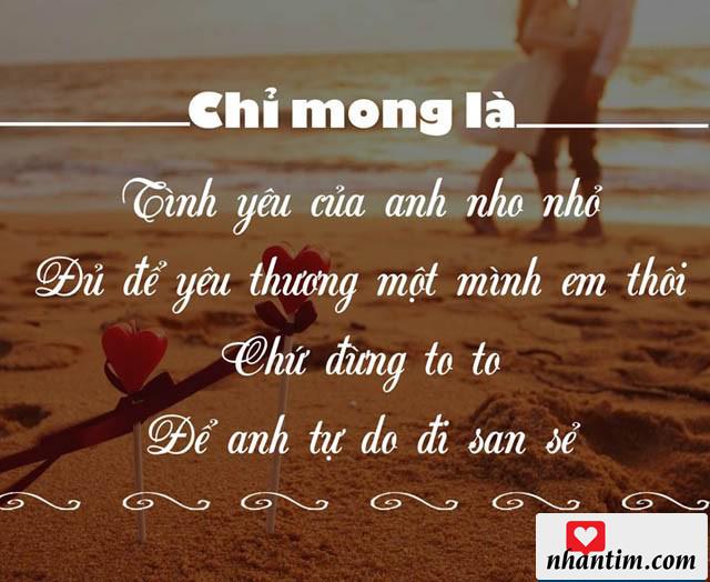 Chỉ mong là tình yêu của anh nho nhỏ đủ để yêu thương một mình em thôi, chứ đừng to to để anh tự do đi san sẻ