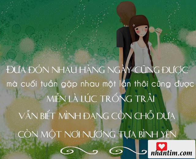 Đưa đón nhau hàng ngày cũng được, mà cuối tuần gặp nhau một lần thôi cũng được, miễn là lúc trống trải vẫn viết rằng mình đang còn chỗ dựa, còn một nơi nương tựa bình yên