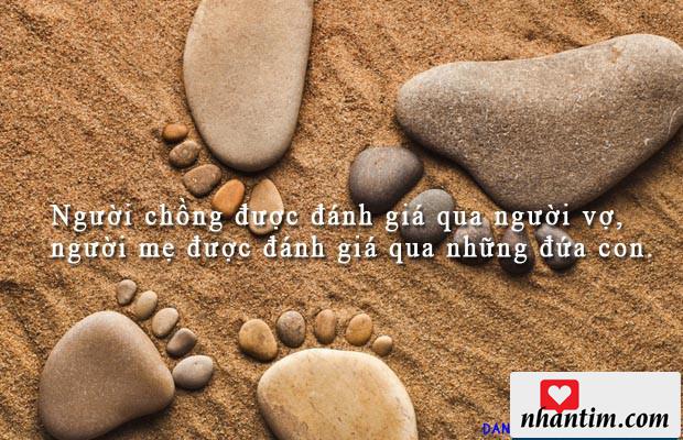 Người chồng được đánh giá qua người vợ, người mẹ được đánh giá qua những đứa con.