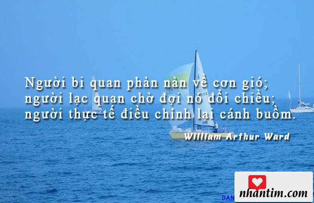 Người bi quan phàn nàn về cơn gió; người lạc quan chờ đợi nó đổi chiều; người thực tế điều chỉnh lại cánh buồm