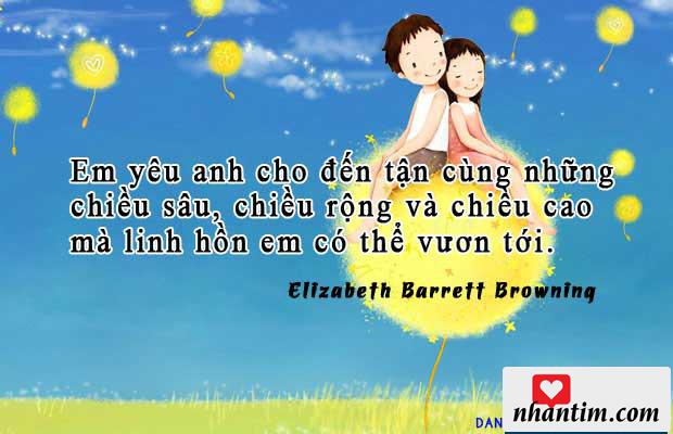 Em yêu anh cho đến tận cùng những chiều sâu, chiều rộng và chiều cao mà linh hồn em có thể vươn tới.