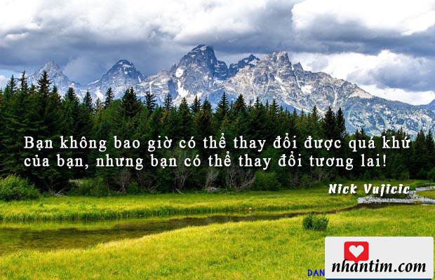 Bạn không bao giờ có thể thay đổi được quá khứ của bạn, nhưng bạn có thể thay đổi tương lai