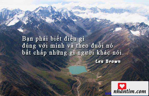 Bạn phải biết điều gì đúng với mình và theo đuổi nó bất chấp những gì người khác nói.