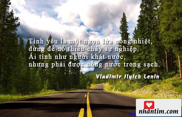 Tình yêu là một ngọn lửa nồng nhiệt, đừng để nó thiêu cháy sự nghiệp. Ái tình như người khát nước, nhưng phải được uống nước trong sạch.