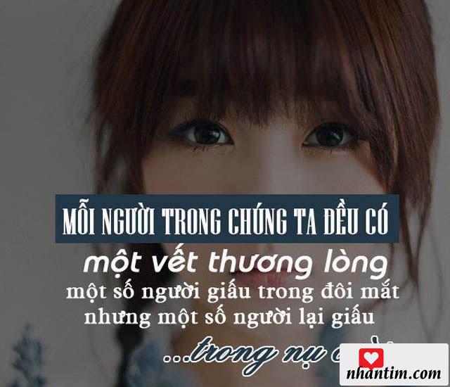 Mỗi người trong chúng ta đều có một vết thương lòng, một số người giấu trong đôi mắt, nhưng một số người lại giấu trong nụ cười