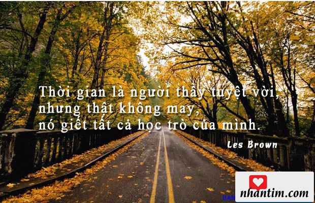 Thời gian là người thầy tuyệt vời, nhưng thật không may, nó giết tất cả học trò của mình.