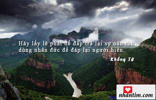 Hãy lấy lẽ phải để đáp trả lại sự oán thù, dùng nhân đức để đáp lại người hiền